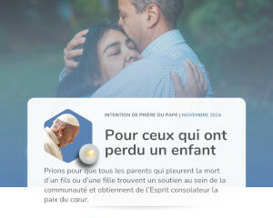 En novembre, prions pour que tous les parents qui pleurent la mort d’un fils ou d’une fille trouvent un soutien au sein de la communauté et obtiennent de l’Esprit consolateur la paix du cœur.